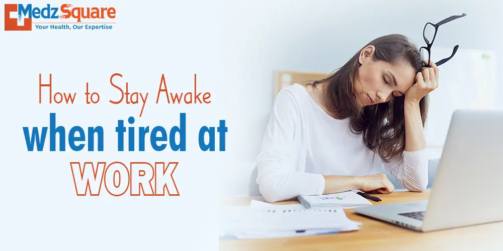 How to stay awake when tired at work